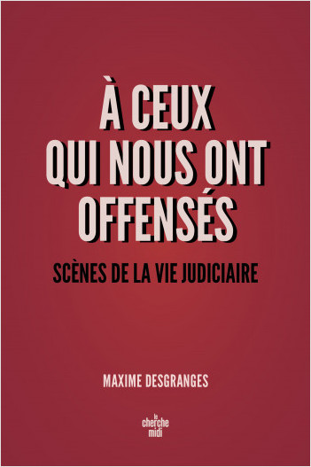 Maxime DesGranges, A ceux qui nous ont offensés - Scènes de la vie judiciaire

